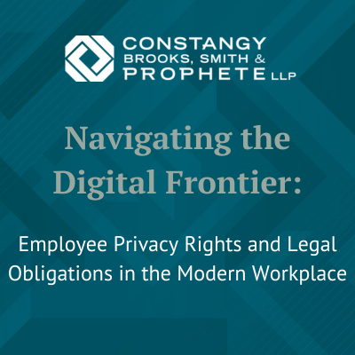 Constangy Webinar - Navigating the Digital Frontier: Employee Privacy Rights and Legal Obligations in the Modern Workplace