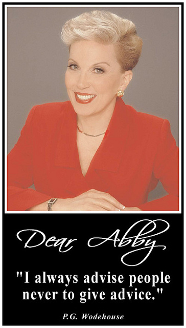 Dear Abby "I always advise people never to give advice." P.G.Woodhouse