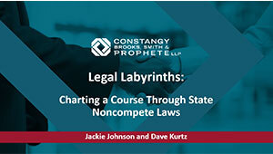 Constangy Webinar - Legal Labyrinths: Charting a Course Through State Noncompete Laws