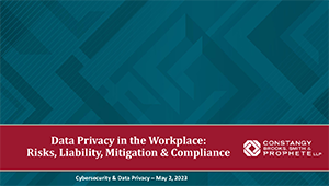 Constangy Cyber Team Webinar - Data Privacy in the Workplace: Risks, Liability, Mitigation & Compliance