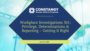 Constangy Brooks Smith & Prophete webinar title slide. The slide features a blue diamond-shaped overlay with the firm’s logo at the top. The text reads: ‘Workplace Investigations 301: Privilege, Determinations & Reporting – Getting It Right.’ A green bar