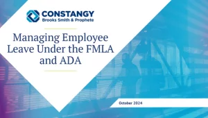 Constangy Brooks Smith & Prophete webinar title slide. White and blue geometric design with a blurred office background. The text reads: ‘Managing Employee Leave Under the FMLA and ADA.’ The date, October 2024, is shown at the bottom. The firm’s logo is i
