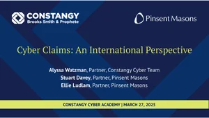 Promotional thumbnail for a webinar titled “Cyber Claims: An International Perspective,” featuring Alyssa Watzman from Constangy Cyber Team, and Stuart Davey and Ellie Ludlam from Pinsent Masons. The image includes both firms’ logos and notes the event is