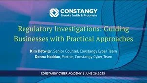 CONSTANGY CYBER ACADEMY WEBINAR: Regulatory Investigations: Guiding Businesses with Practical Approaches