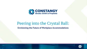 Constangy Brooks Smith & Prophete webinar slide titled 'Peering into the Crystal Ball: Envisioning the Future of Workplace Accommodations.' The design is clean with a white background, teal and navy accents, and subtle abstract shapes.