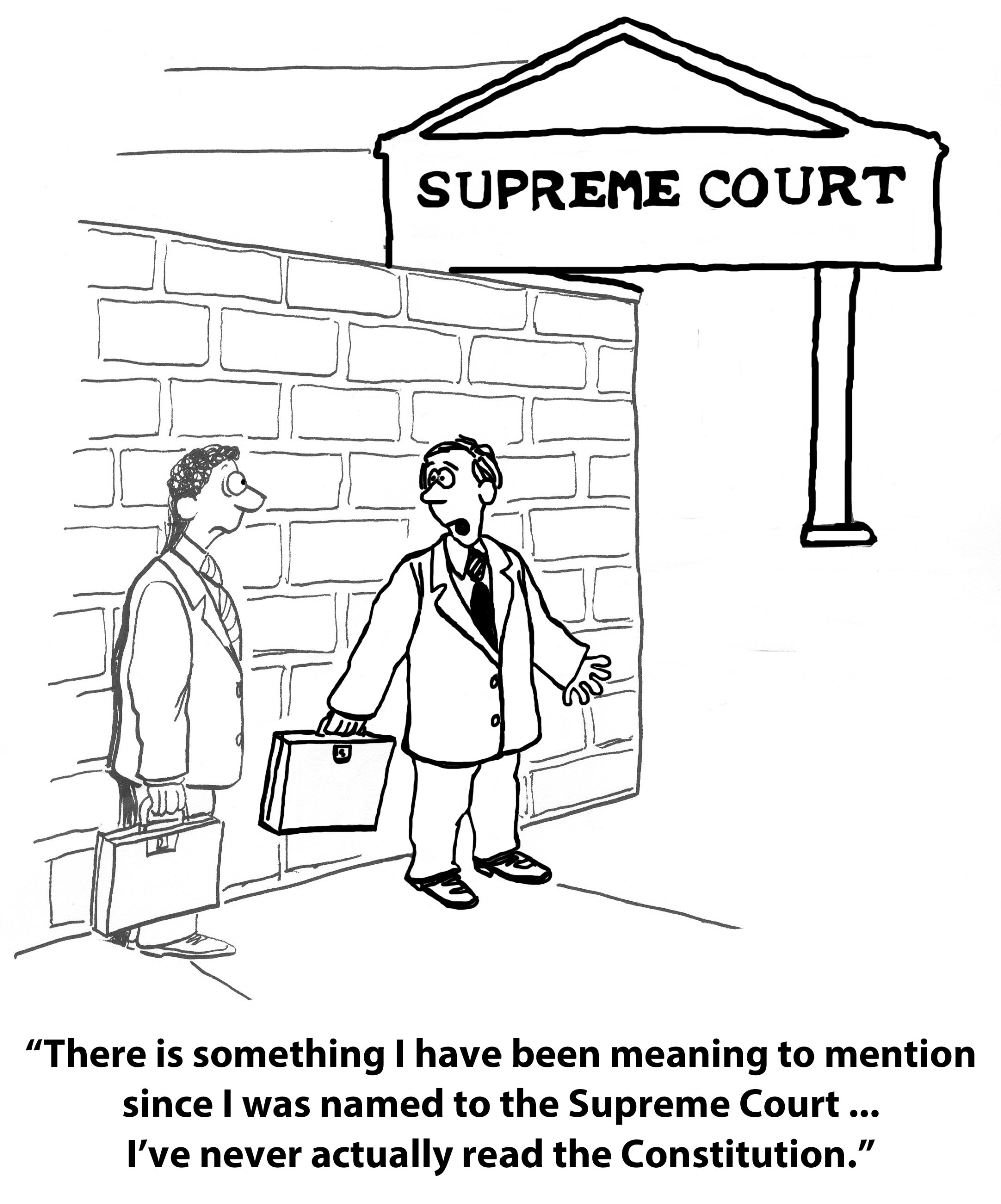 Cartoon of two men in suits with briefcases standing outside a building labeled "Supreme Court." One man sheepishly says to the other, “There is something I have been meaning to mention since I was named to the Supreme Court ... I’ve never actually read the Constitution.” The cartoon satirizes the idea of unqualified or unprepared appointments to high judicial positions.