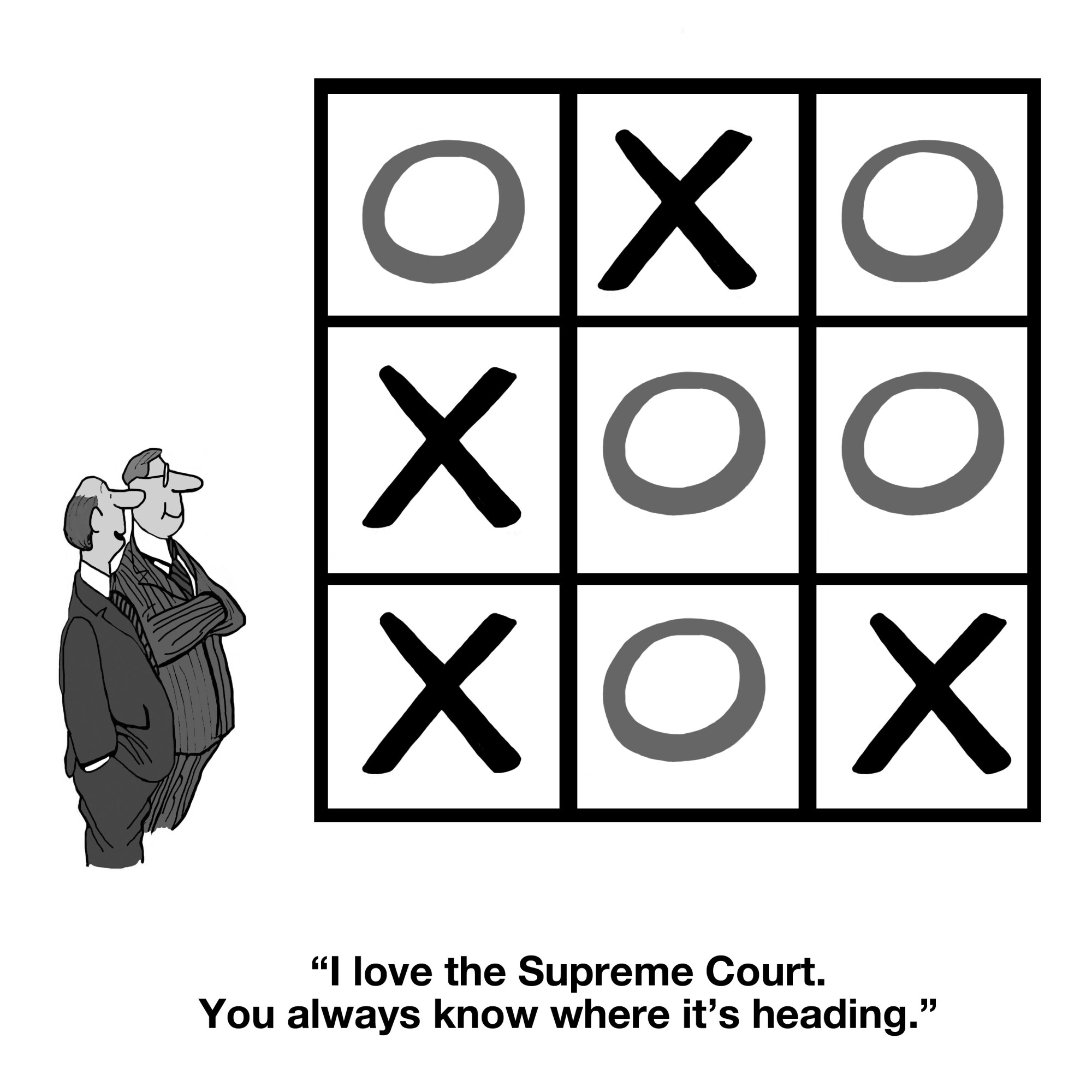 Cartoon of two men standing and looking at a large tic-tac-toe board where the Xs form a clear, winning diagonal. One man says, “I love the Supreme Court. You always know where it’s heading.” The cartoon uses the game board as a metaphor for predictability in Supreme Court decisions, implying ideological consistency or bias.