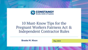 "Constangy Brooks Smith & Prophete webinar slide titled '10 Must-Know Tips for the Pregnant Workers Fairness Act & Independent Contractor Rules' by Brooke M. Nixon, dated May 2024. The background features abstract pink and blue digital patterns.